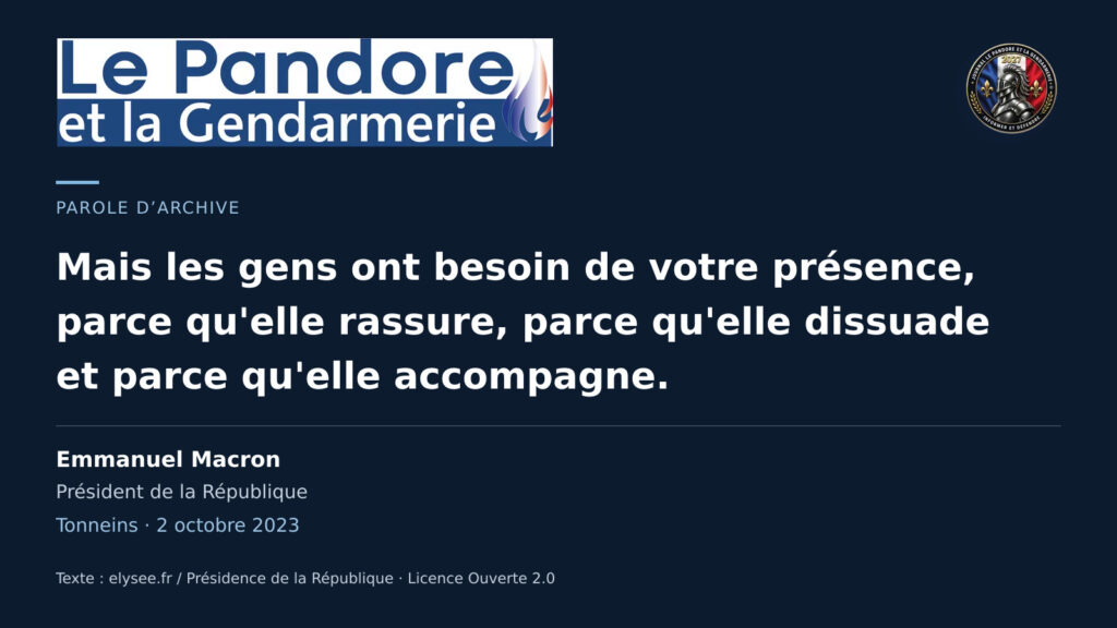 Budget 2027 : la gendarmerie entre promesse de proximité et moyens sous tension Citation d’Emmanuel Macron sur la présence des gendarmes, Tonneins, 2 octobre 2023 : Mais les gens ont besoin de votre présence, parce qu'elle rassure, parce qu'elle dissuade et parce qu'elle accompagne.